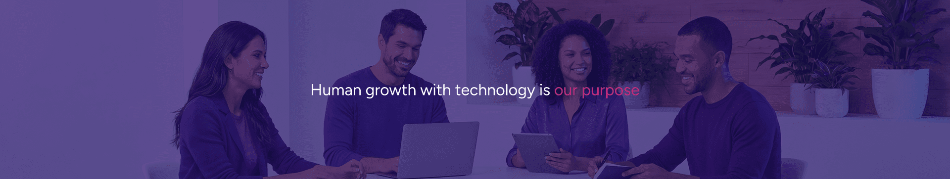 Human growth with technology is our purpose